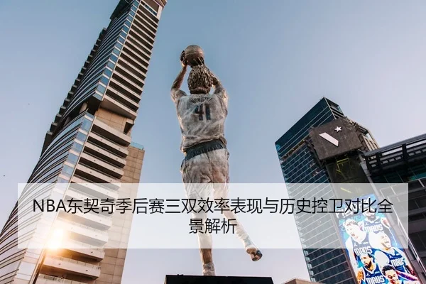 NBA东契奇季后赛三双效率表现与历史控卫对比全景解析