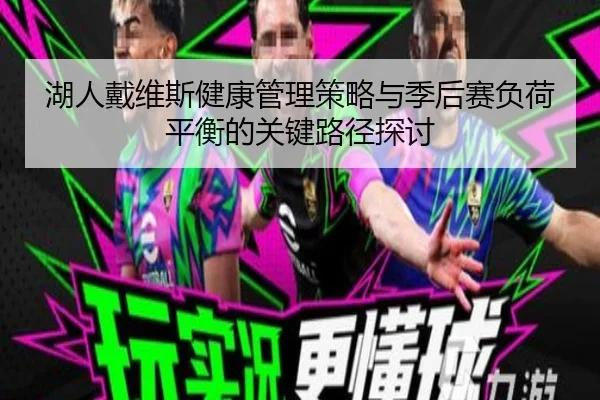 湖人戴维斯健康管理策略与季后赛负荷平衡的关键路径探讨